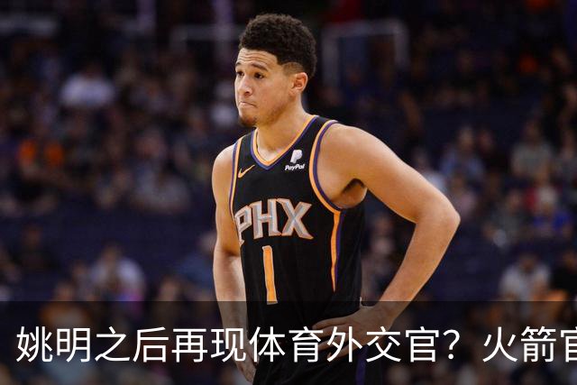 姚明之后再现体育外交官？火箭官方：祝贺卡佩拉，NBA并非只打球