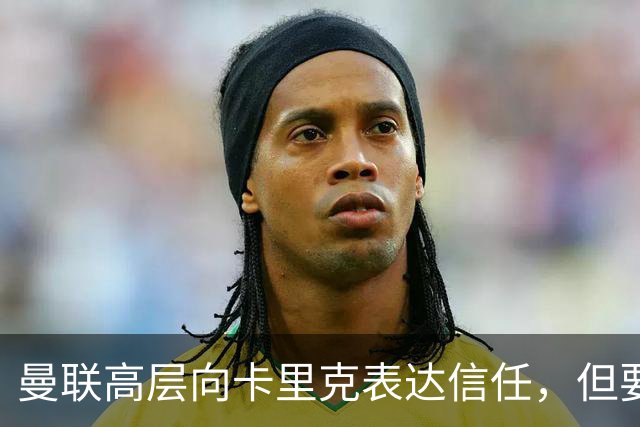 曼联高层向卡里克表达信任，但要求必须赢富勒姆！若其下课一巨头亦危险
